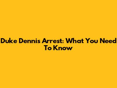 Duke Dennis' Arrest: What You Need To Know