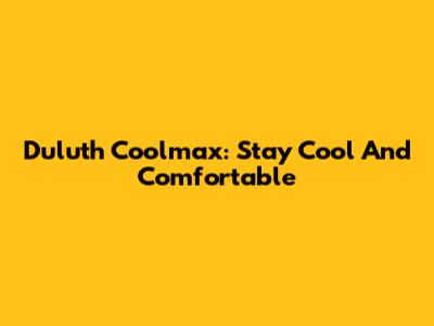 Duluth Coolmax: Stay Cool And Comfortable