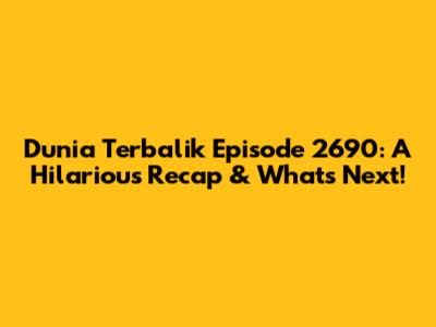 Dunia Terbalik Episode 2690: A Hilarious Recap & What's Next!