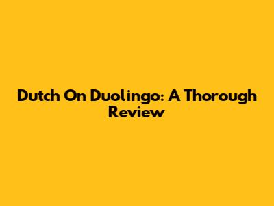 Dutch On Duolingo: A Thorough Review