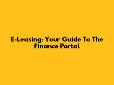 E-Leasing: Your Guide To The Finance Portal