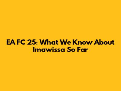 EA FC 25: What We Know About Imawissa So Far