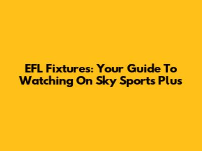 EFL Fixtures: Your Guide To Watching On Sky Sports Plus