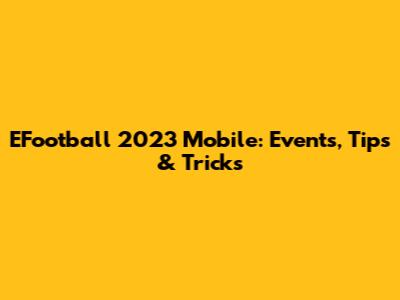 EFootball 2023 Mobile: Events, Tips & Tricks