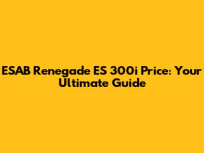 ESAB Renegade ES 300i Price: Your Ultimate Guide