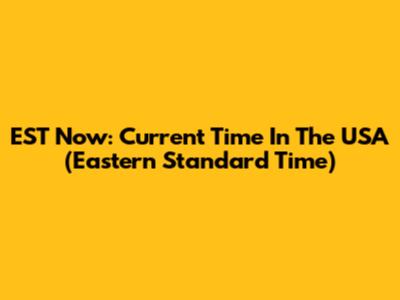 EST Now: Current Time In The USA (Eastern Standard Time)
