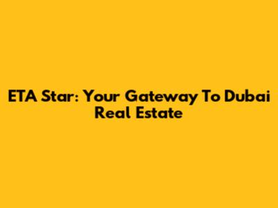 ETA Star: Your Gateway To Dubai Real Estate