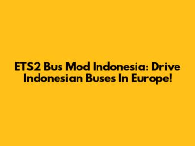 ETS2 Bus Mod Indonesia: Drive Indonesian Buses In Europe!
