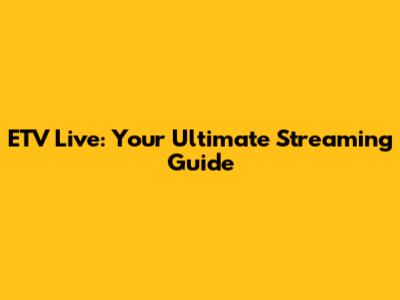 ETV Live: Your Ultimate Streaming Guide