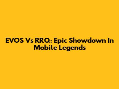 EVOS Vs RRQ: Epic Showdown In Mobile Legends