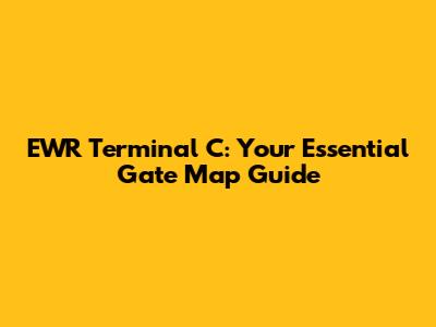 EWR Terminal C: Your Essential Gate Map Guide