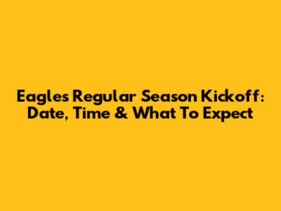 Eagles Regular Season Kickoff: Date, Time & What To Expect