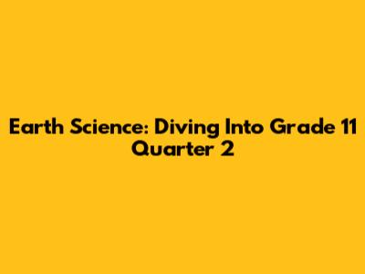 Earth Science: Diving Into Grade 11 Quarter 2