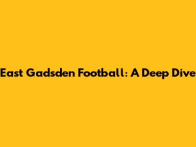 East Gadsden Football: A Deep Dive