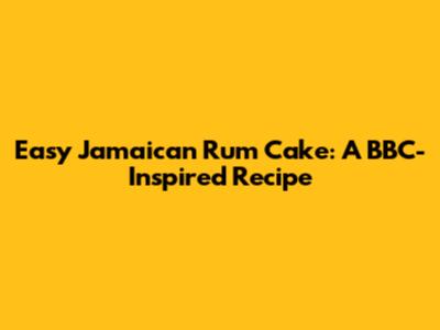 Easy Jamaican Rum Cake: A BBC-Inspired Recipe