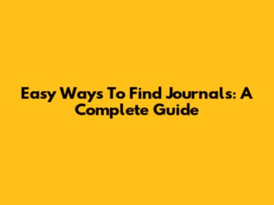 Easy Ways To Find Journals: A Complete Guide