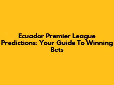 Ecuador Premier League Predictions: Your Guide To Winning Bets