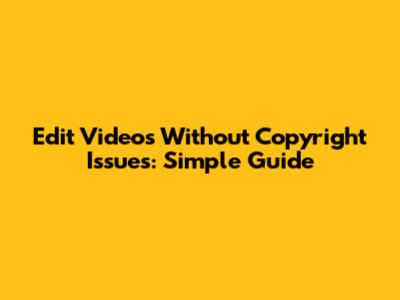 Edit Videos Without Copyright Issues: Simple Guide