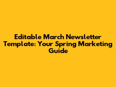 Editable March Newsletter Template: Your Spring Marketing Guide