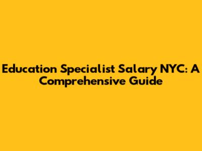 Education Specialist Salary NYC: A Comprehensive Guide