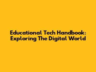 Educational Tech Handbook: Exploring The Digital World