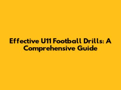 Effective U11 Football Drills: A Comprehensive Guide