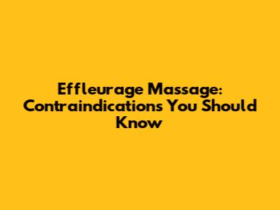 Effleurage Massage: Contraindications You Should Know