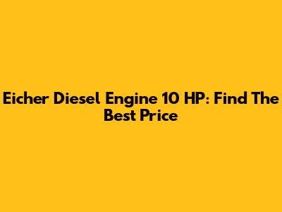 Eicher Diesel Engine 10 HP: Find The Best Price