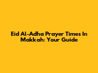 Eid Al-Adha Prayer Times In Makkah: Your Guide
