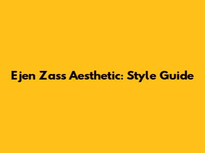 Ejen Zass Aesthetic: Style Guide