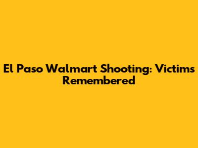 El Paso Walmart Shooting: Victims Remembered