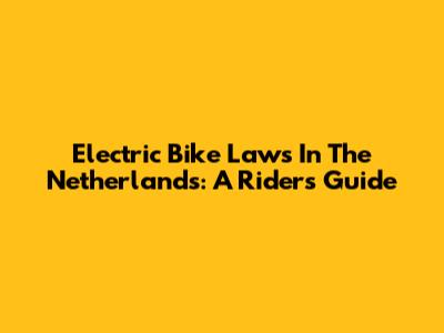 Electric Bike Laws In The Netherlands: A Rider's Guide