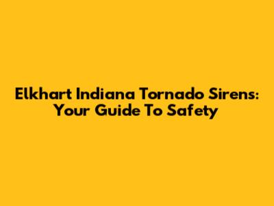 Elkhart Indiana Tornado Sirens: Your Guide To Safety