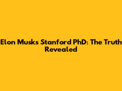 Elon Musk's Stanford PhD: The Truth Revealed