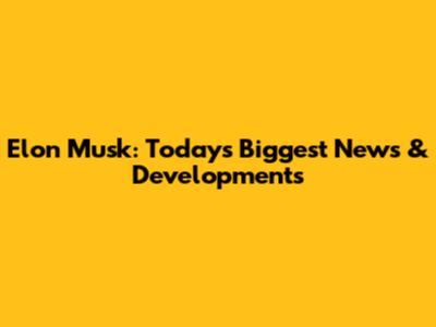 Elon Musk: Today's Biggest News & Developments