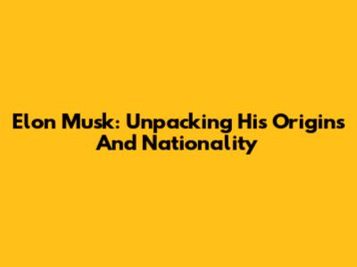 Elon Musk: Unpacking His Origins And Nationality
