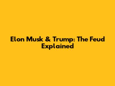 Elon Musk & Trump: The Feud Explained