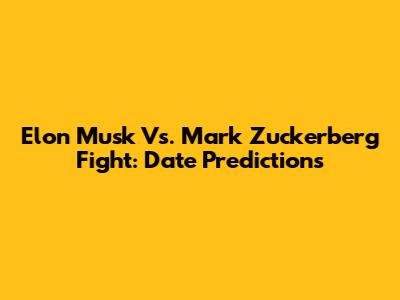 Elon Musk Vs. Mark Zuckerberg Fight: Date Predictions