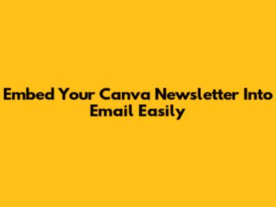 Embed Your Canva Newsletter Into Email Easily