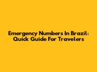Emergency Numbers In Brazil: Quick Guide For Travelers