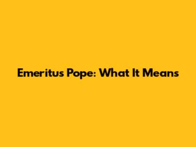 Emeritus Pope: What It Means