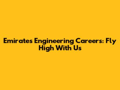 Emirates Engineering Careers: Fly High With Us