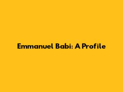 Emmanuel Babi: A Profile