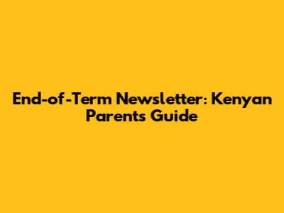 End-of-Term Newsletter: Kenyan Parents' Guide