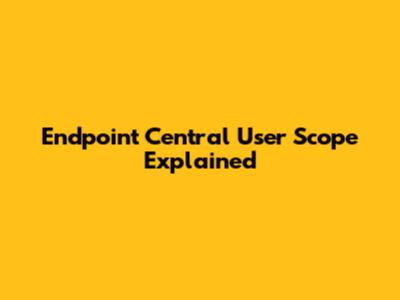 Endpoint Central User Scope Explained
