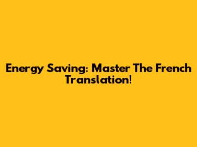 Energy Saving: Master The French Translation!