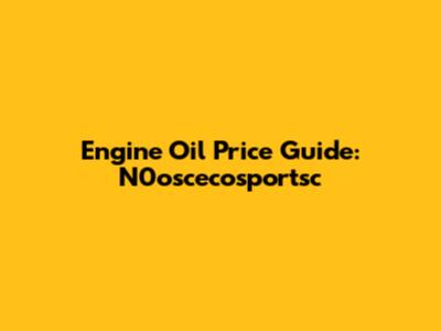 Engine Oil Price Guide: N0oscecosportsc