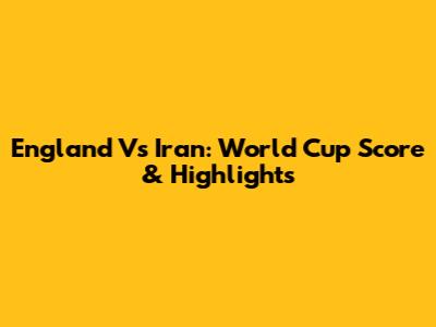 England Vs Iran: World Cup Score & Highlights