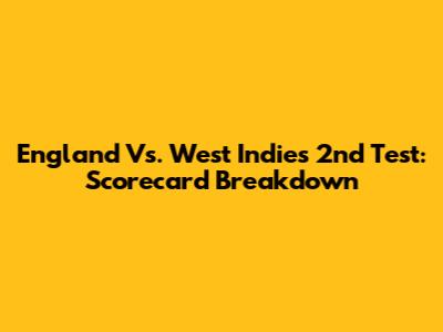 England Vs. West Indies 2nd Test: Scorecard Breakdown