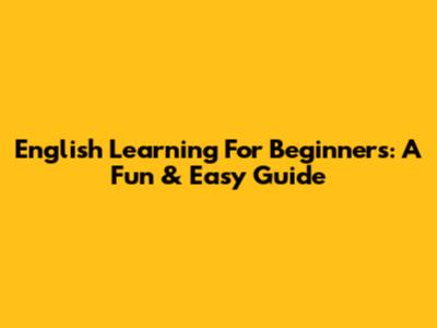 English Learning For Beginners: A Fun & Easy Guide